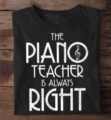 Piyano Öğretmeni Herzaman Haklıdır Unisex Tshirt